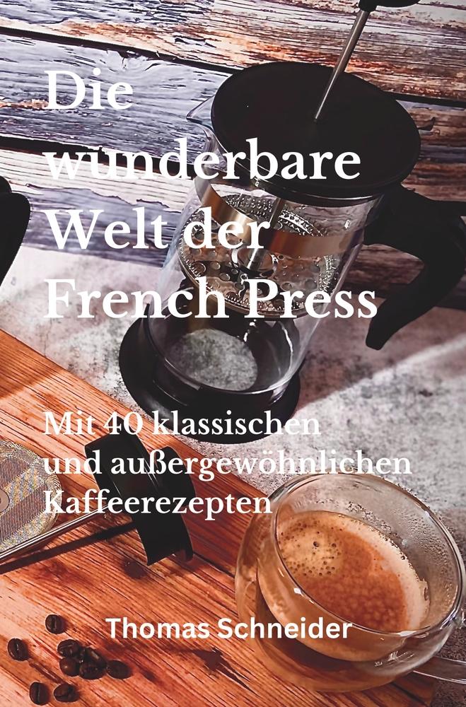 Cover: 9783757989910 | Die wunderbare Welt der French Press | Thomas Schneider | Taschenbuch