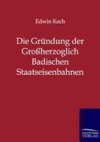 Cover: 9783864442384 | Die Gründung der Großherzoglich Badischen Staatseisenbahnen | Kech