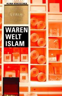 Cover: 9783865993830 | Waren Welt Islam | Alina Kokoschka | Taschenbuch | 412 S. | Deutsch