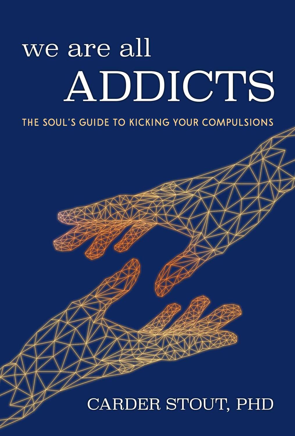 Cover: 9781632280817 | We Are All Addicts: The Soul's Guide to Kicking Your Compulsions