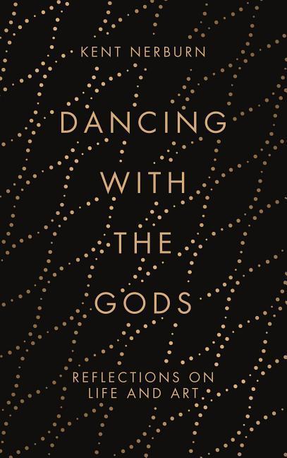 Cover: 9781786891150 | Dancing with the Gods: Reflections on Life and Art | Kent Nerburn