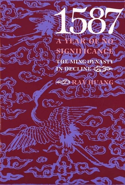 Cover: 9780300028843 | 1587, A Year of No Significance | The Ming Dynasty in Decline | Huang