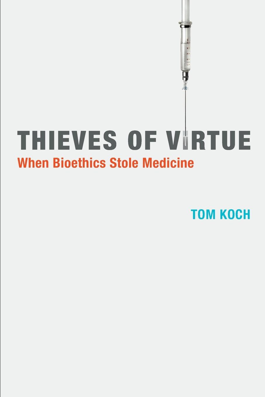 Cover: 9780262526784 | Thieves of Virtue | When Bioethics Stole Medicine | Tom Koch | Buch