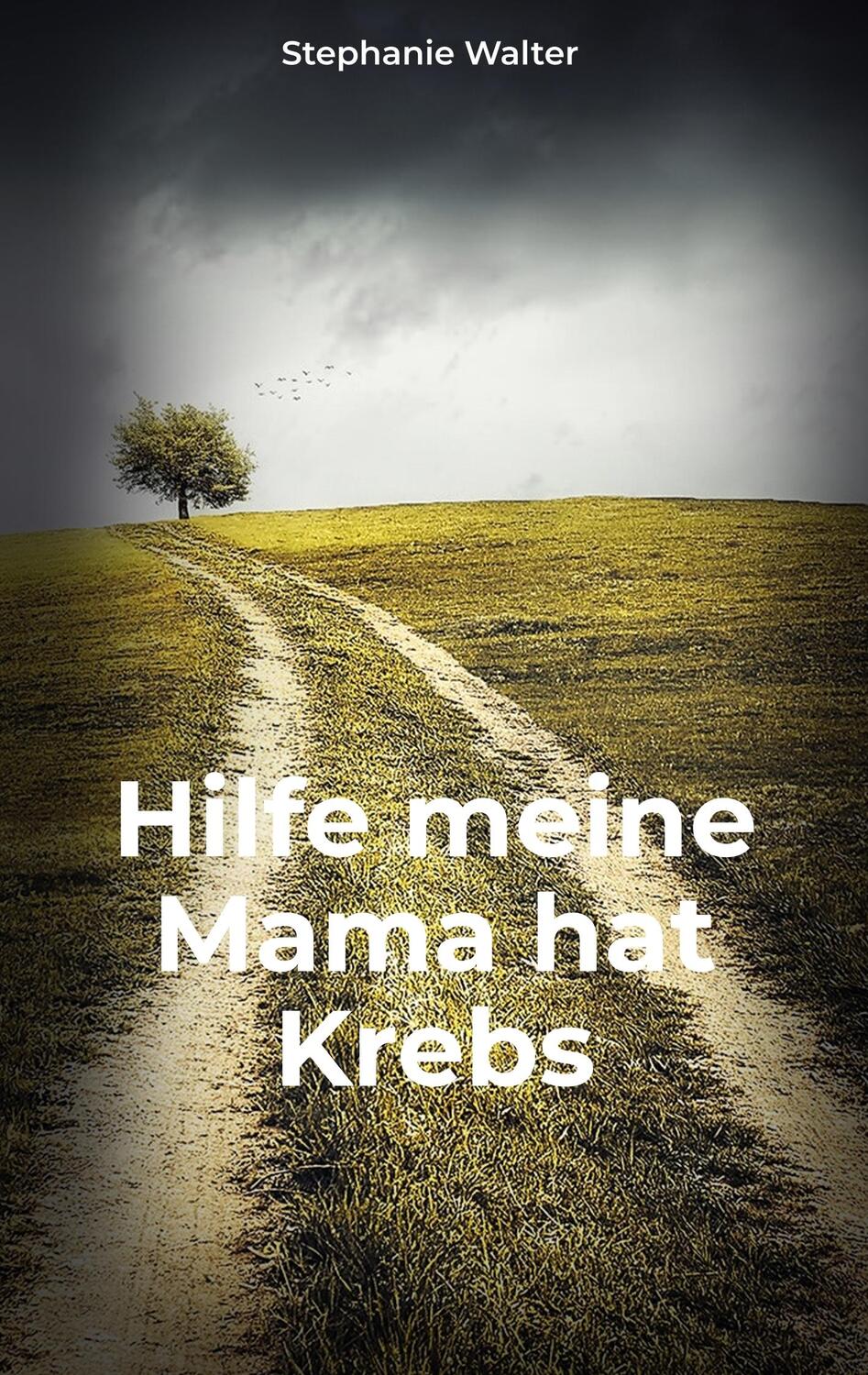 Cover: 9783750492578 | Hilfe meine Mama hat Krebs | Stephanie Walter | Taschenbuch