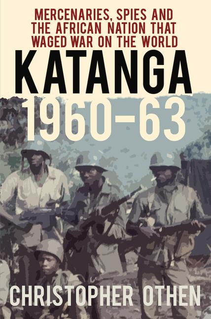 Cover: 9780750989169 | Katanga 1960-63: Mercenaries, Spies and the African Nation That...