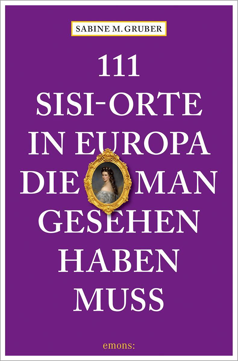 Cover: 9783740814007 | 111 Sisi-Orte in Europa, die man gesehen haben muss | Reiseführer