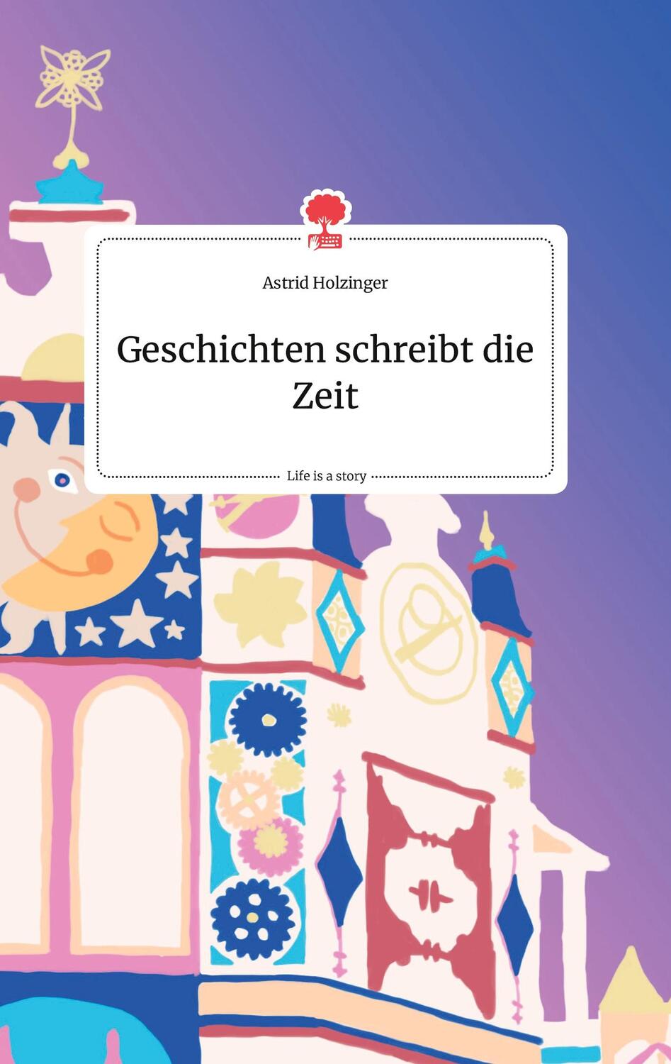 Cover: 9783990875667 | Geschichten schreibt die Zeit. Life is a Story - story.one | Holzinger