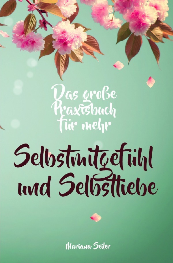 Cover: 9783754165010 | Selbstmitgefühl: DAS GROSSE PRAXISBUCH FÜR MEHR SELBSTMITGEFÜHL UND...