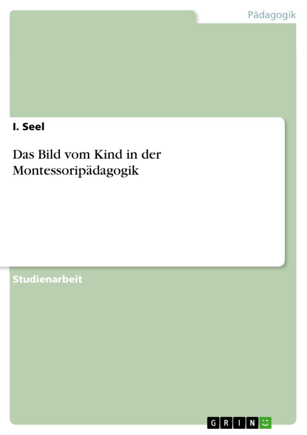 Cover: 9783668388338 | Das Bild vom Kind in der Montessoripädagogik | I. Seel | Taschenbuch