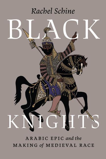 Cover: 9780226836171 | Black Knights | Arabic Epic and the Making of Medieval Race | Schine