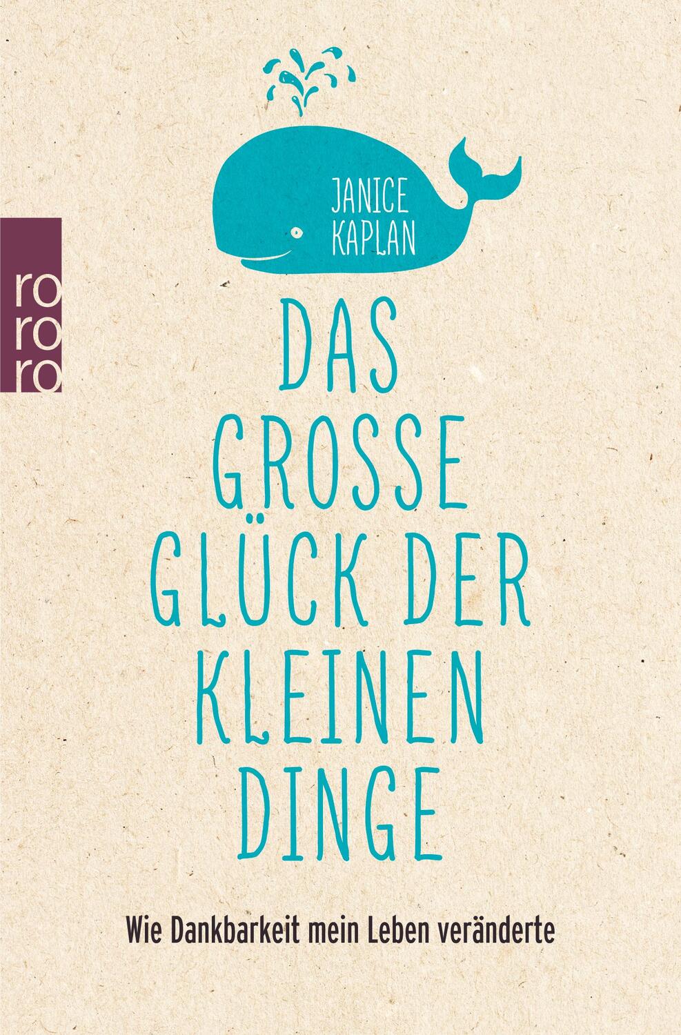 Cover: 9783499627293 | Das große Glück der kleinen Dinge | Janice Kaplan | Taschenbuch | 2016