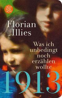 Cover: 9783596523160 | 1913 - Was ich unbedingt noch erzählen wollte | Florian Illies | Buch