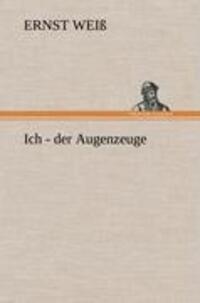 Cover: 9783847268802 | Ich - der Augenzeuge | Ernst Weiß | Buch | HC runder Rücken kaschiert