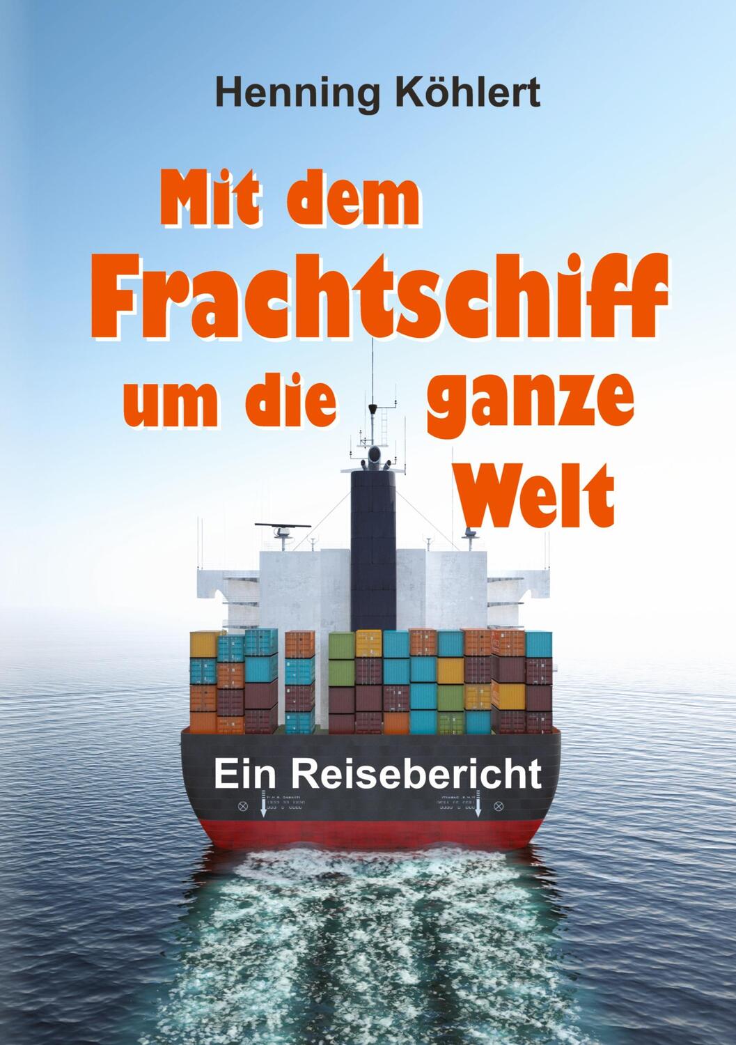 Cover: 9783749703319 | Mit dem Frachtschiff um die ganze Welt | Reisebericht | Köhlert | Buch