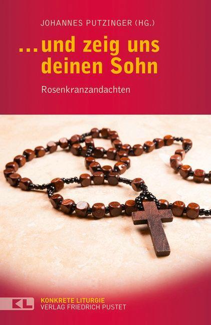 Cover: 9783791727349 | ... und zeig uns deinen Sohn | Rosenkranzandachten | Putzinger | Buch