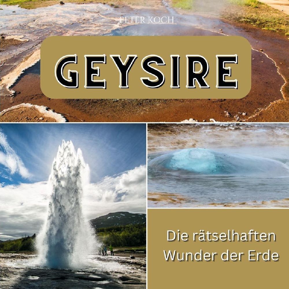 Cover: 9783750563117 | Geysire | Die rätselhaften Wunder der Erde | Peter Koch | Taschenbuch