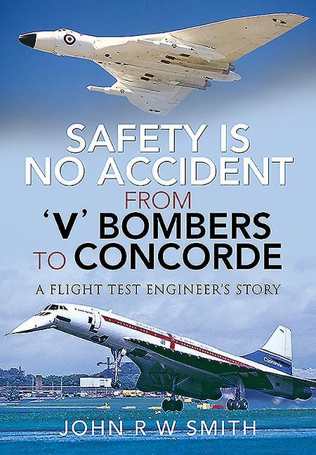 Cover: 9781526769442 | Safety is No Accident: From 'V' Bombers to Concorde | John R W Smith