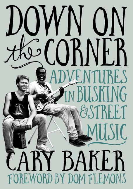 Cover: 9781916829107 | Down on the Corner | Adventures in Busking &amp; Street Music | Cary Baker