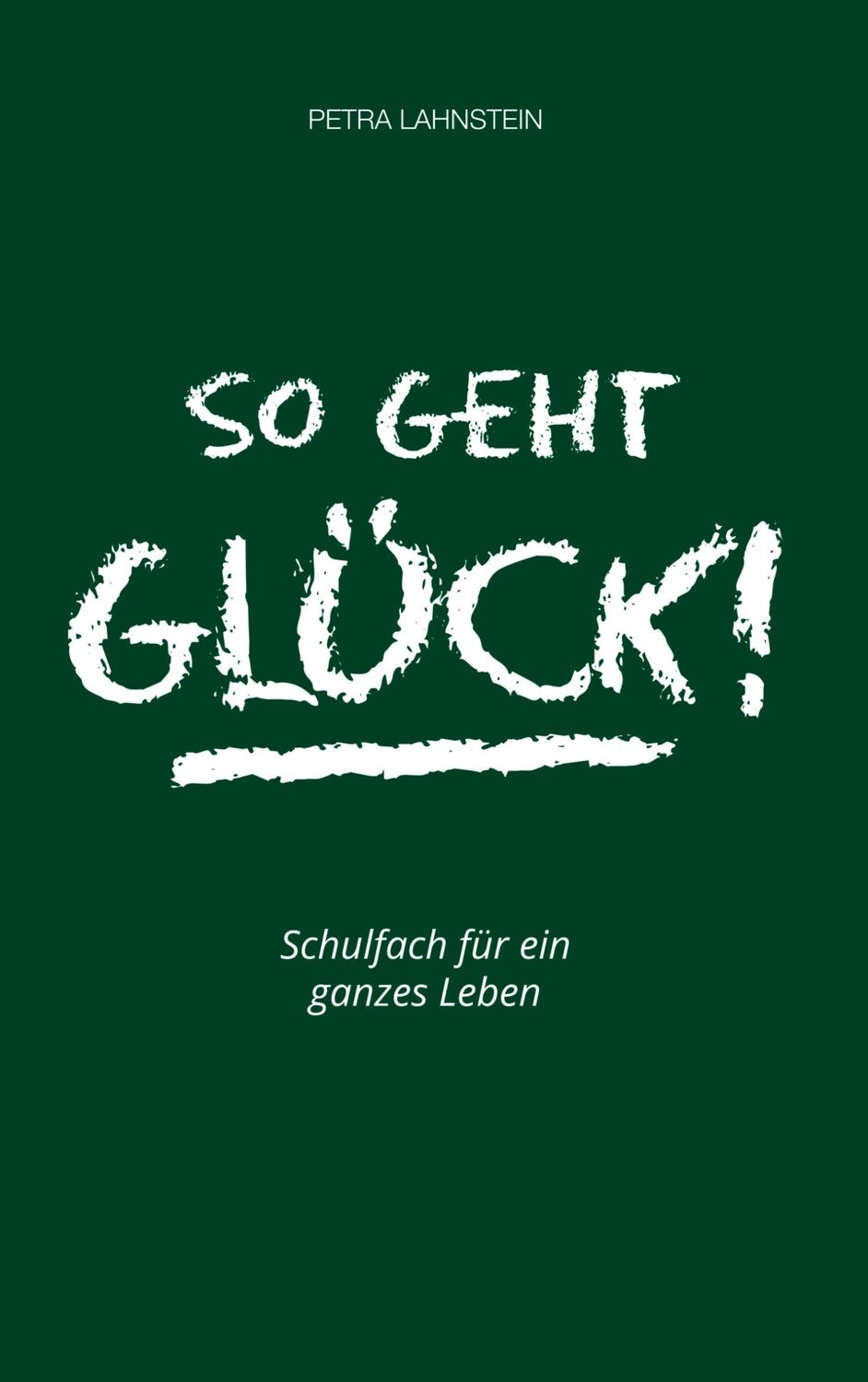 Cover: 9783945067512 | So geht Glück! | Schulfach für ein ganzes Leben | Petra Lahnstein