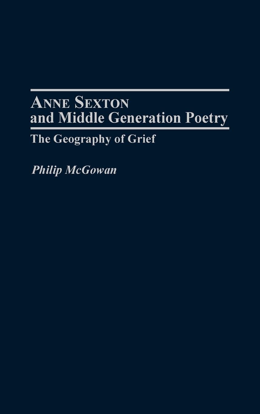 Cover: 9780313315145 | Anne Sexton and Middle Generation Poetry | The Geography of Grief