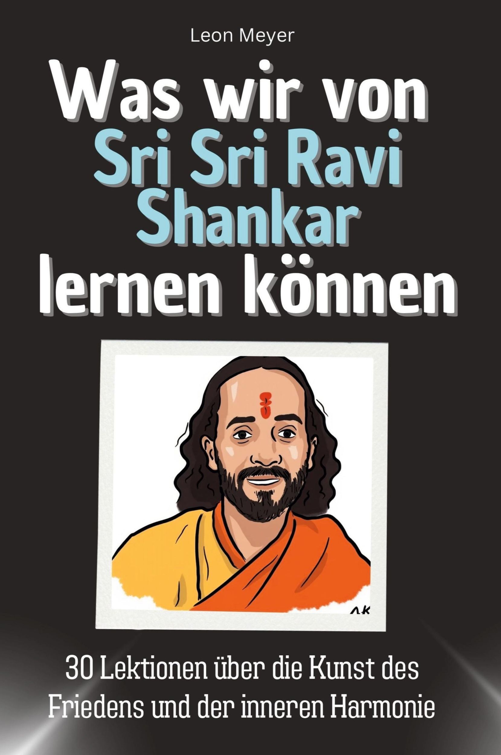 Cover: 9783759115249 | Was wir von Sri Sri Ravi Shankar lernen können | Leon Meyer | Buch