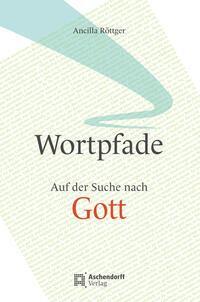 Cover: 9783402250648 | Wortpfade | Auf der Suche nach Gott | Ancilla Röttger | Taschenbuch