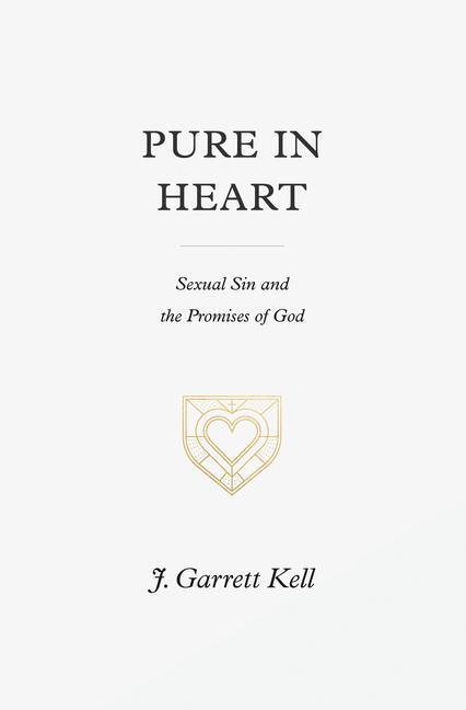 Cover: 9781433574894 | Pure in Heart: Sexual Sin and the Promises of God | J. Garrett Kell