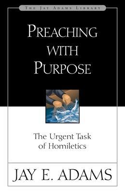 Cover: 9780310510918 | Preaching with Purpose | The Urgent Task of Homiletics | Jay E Adams