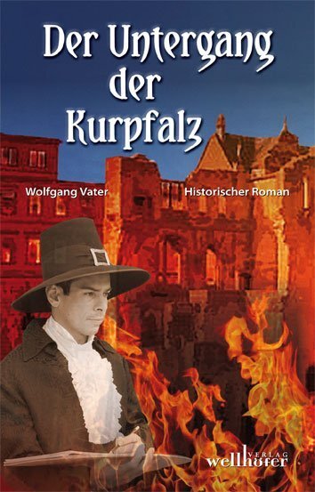 Cover: 9783939540755 | Der Untergang der Kurpfalz | Historischer Roman | Wolfgang Vater