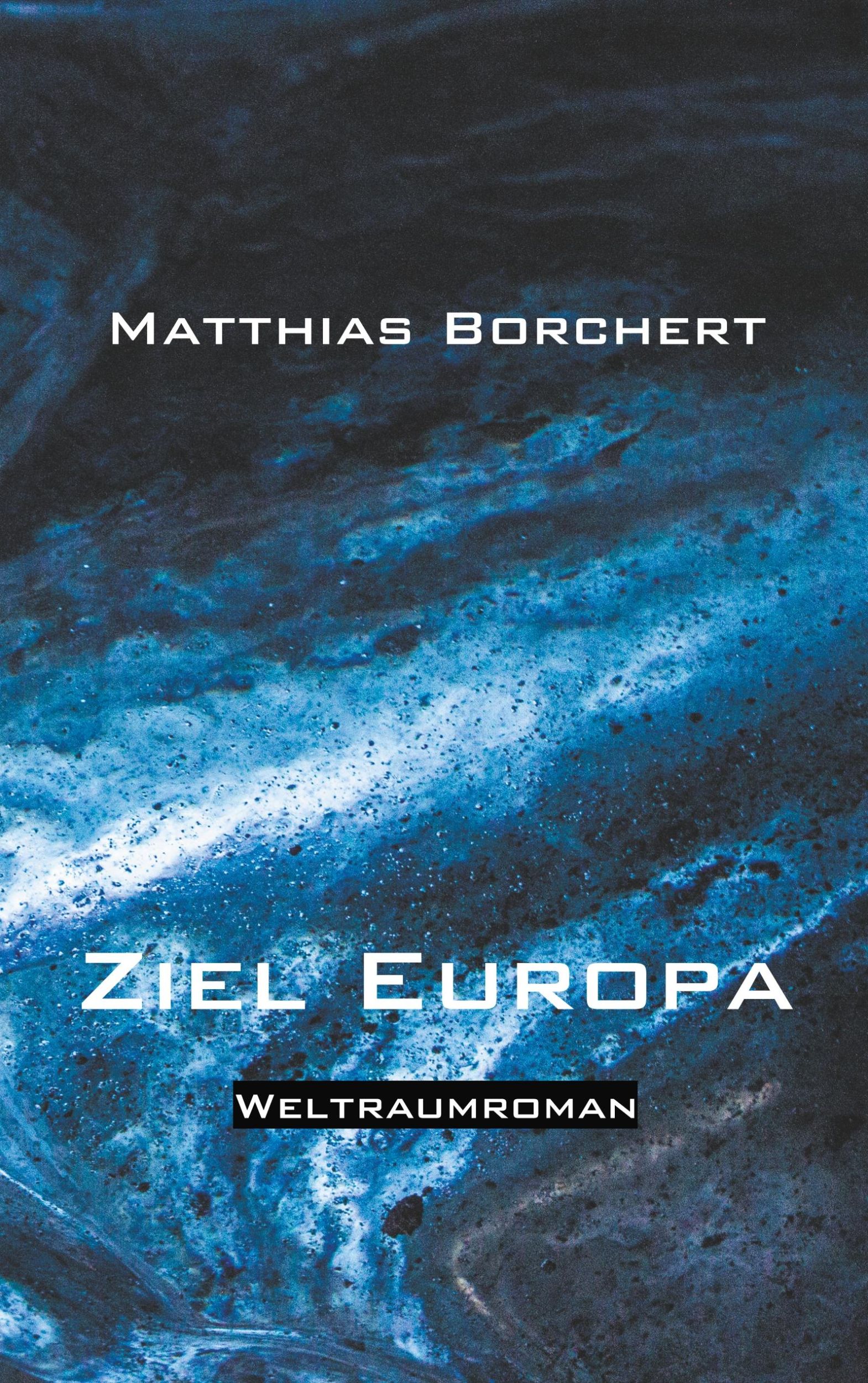 Cover: 9783748107897 | Ziel Europa | Weltraumroman | Matthias Borchert | Taschenbuch | 584 S.