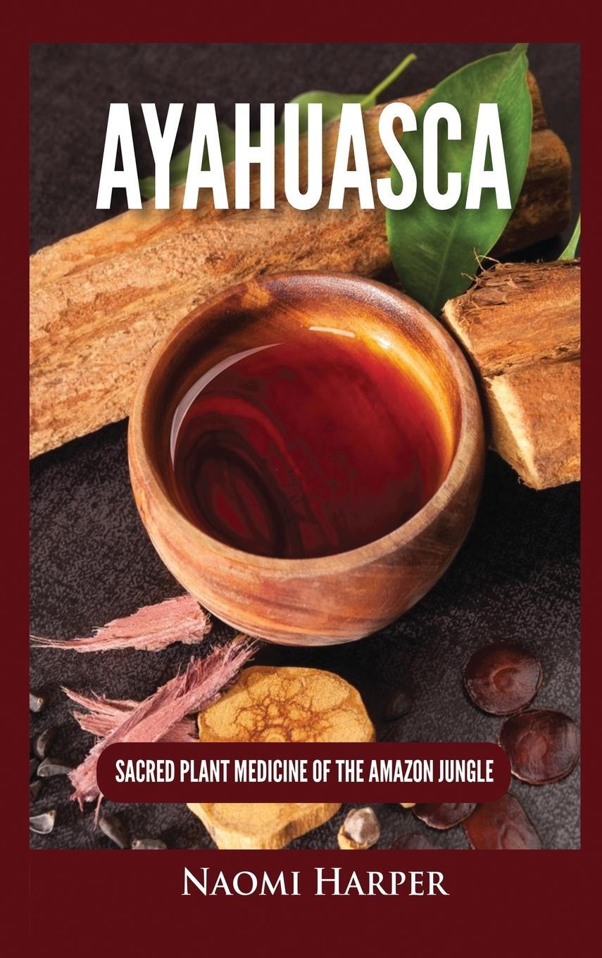 Cover: 9781955617512 | Ayahuasca | Sacred Plant Medicine of the Amazon Jungle | Naomi Harper