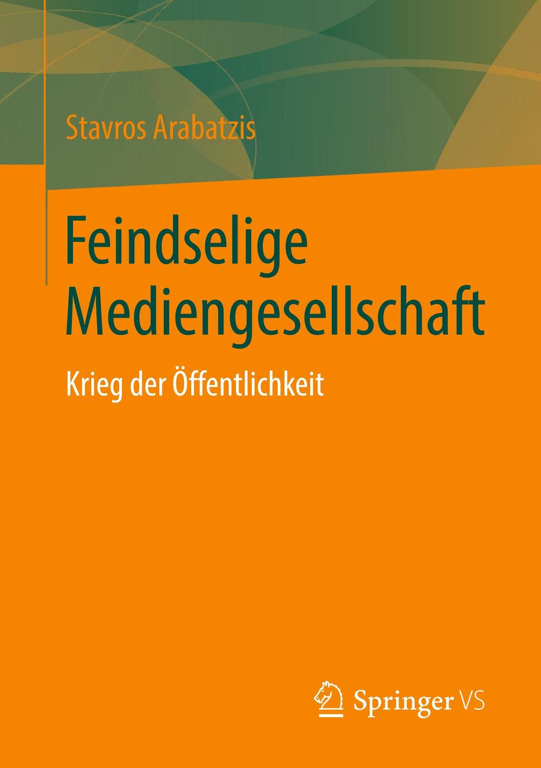 Cover: 9783658269937 | Feindselige Mediengesellschaft | Krieg der Öffentlichkeit | Arabatzis