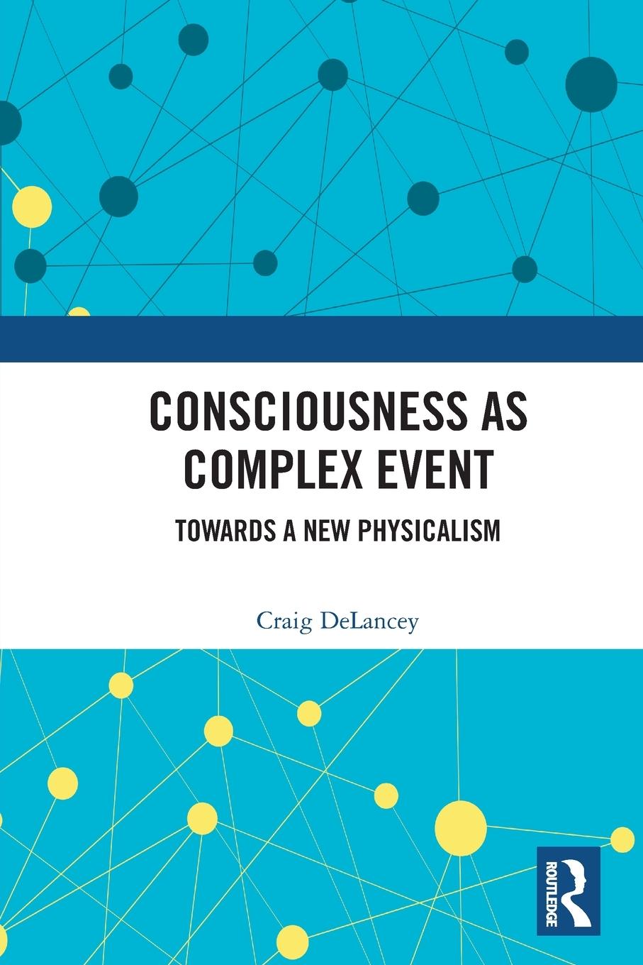 Cover: 9781032341316 | Consciousness as Complex Event | Towards a New Physicalism | Delancey