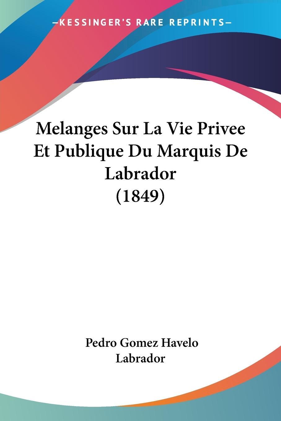 Cover: 9781120427816 | Melanges Sur La Vie Privee Et Publique Du Marquis De Labrador (1849)