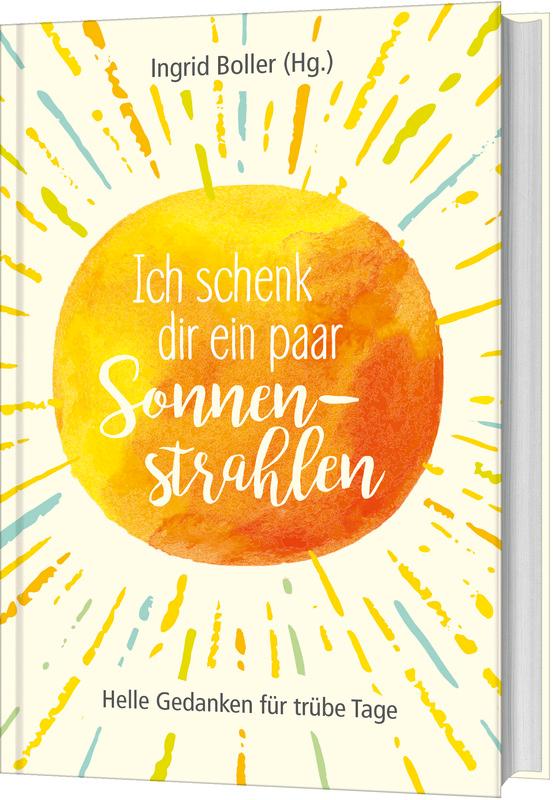 Cover: 9783957346964 | Ich schenk dir ein paar Sonnenstrahlen | Helle Gedanken für trübe Tage