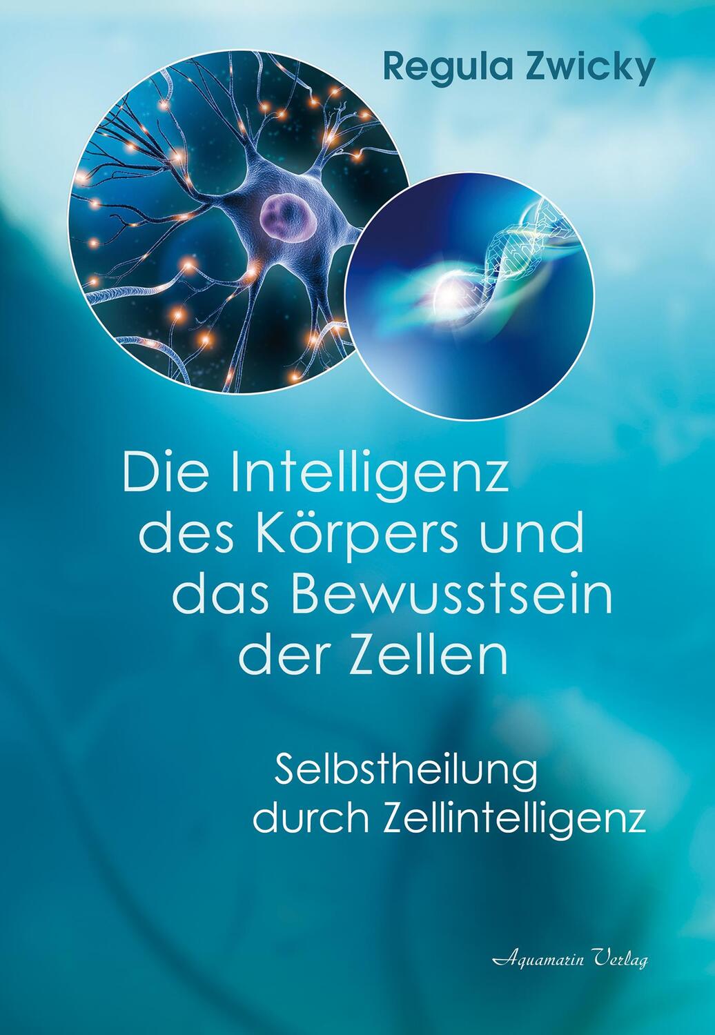 Cover: 9783894279127 | Die Intelligenz des Körpers und das Bewusstsein der Zellen | Zwicky