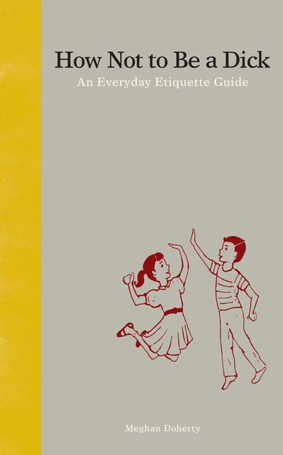 Cover: 9781936976027 | How Not to Be a Dick: An Everyday Etiquette Guide | Meghan Doherty