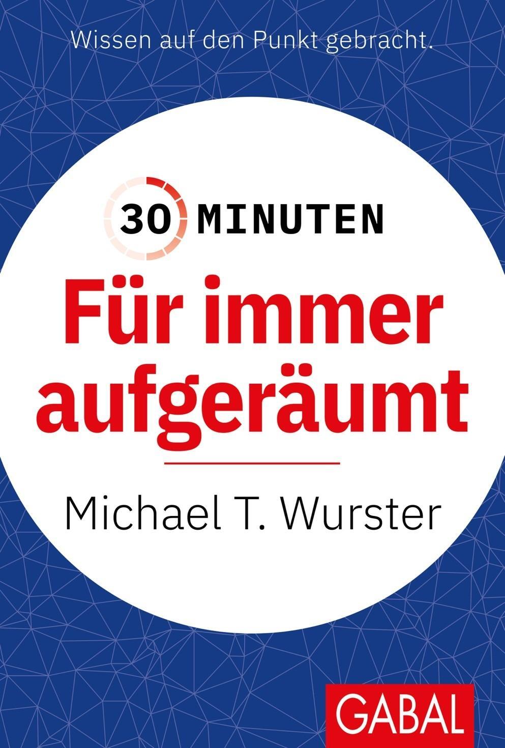 Cover: 9783967390490 | 30 Minuten Für immer aufgeräumt | Michael T. Wurster | Taschenbuch