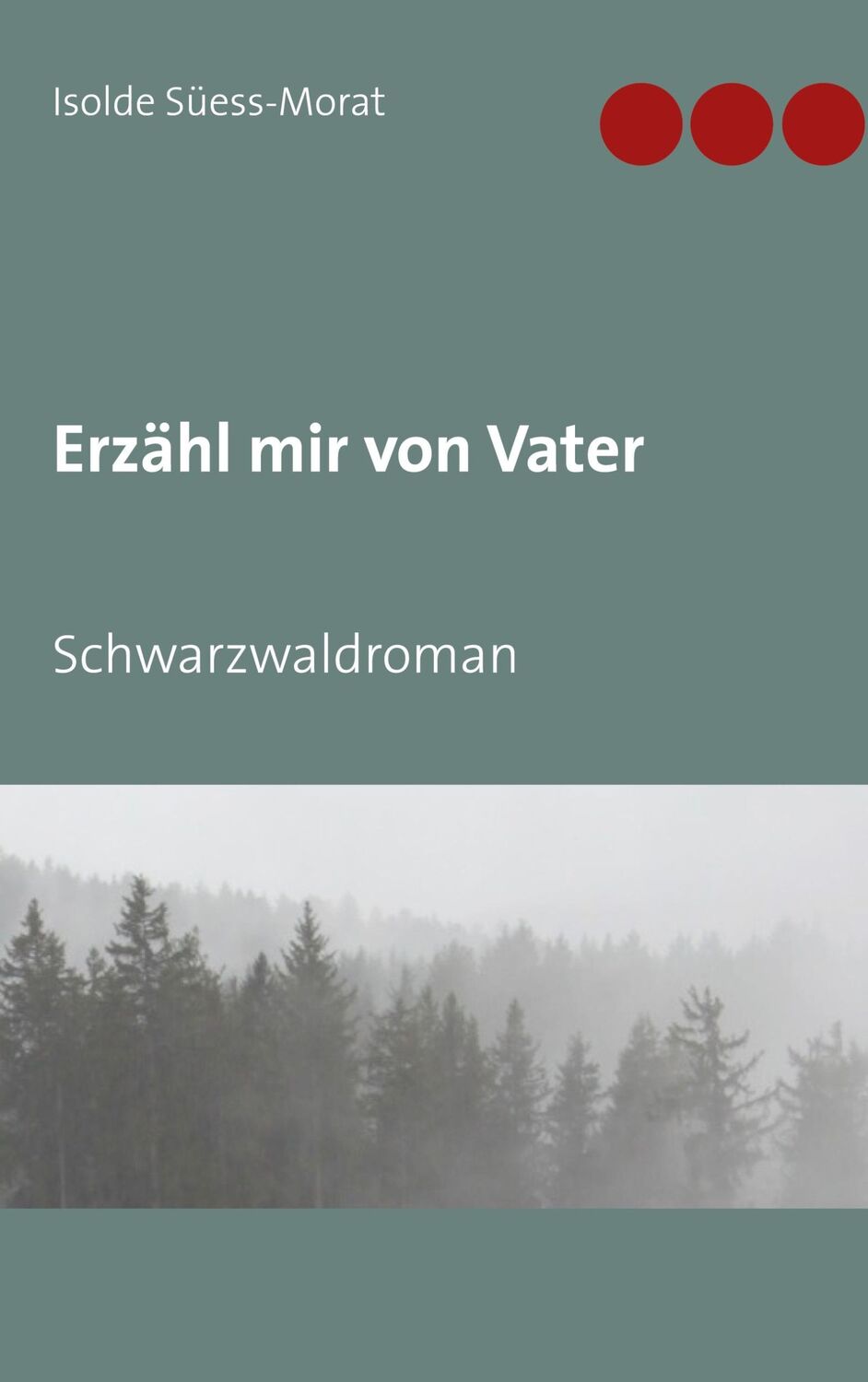 Cover: 9783751995788 | Erzähl mir von Vater | Schwarzwaldroman | Isolde Süess-Morat | Buch