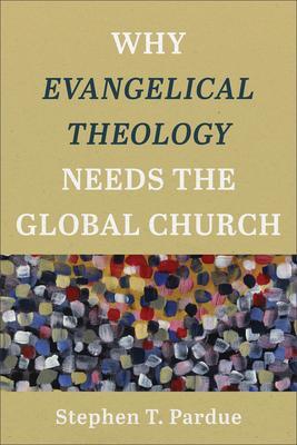 Cover: 9781540960740 | Why Evangelical Theology Needs the Global Church | Stephen T. Pardue