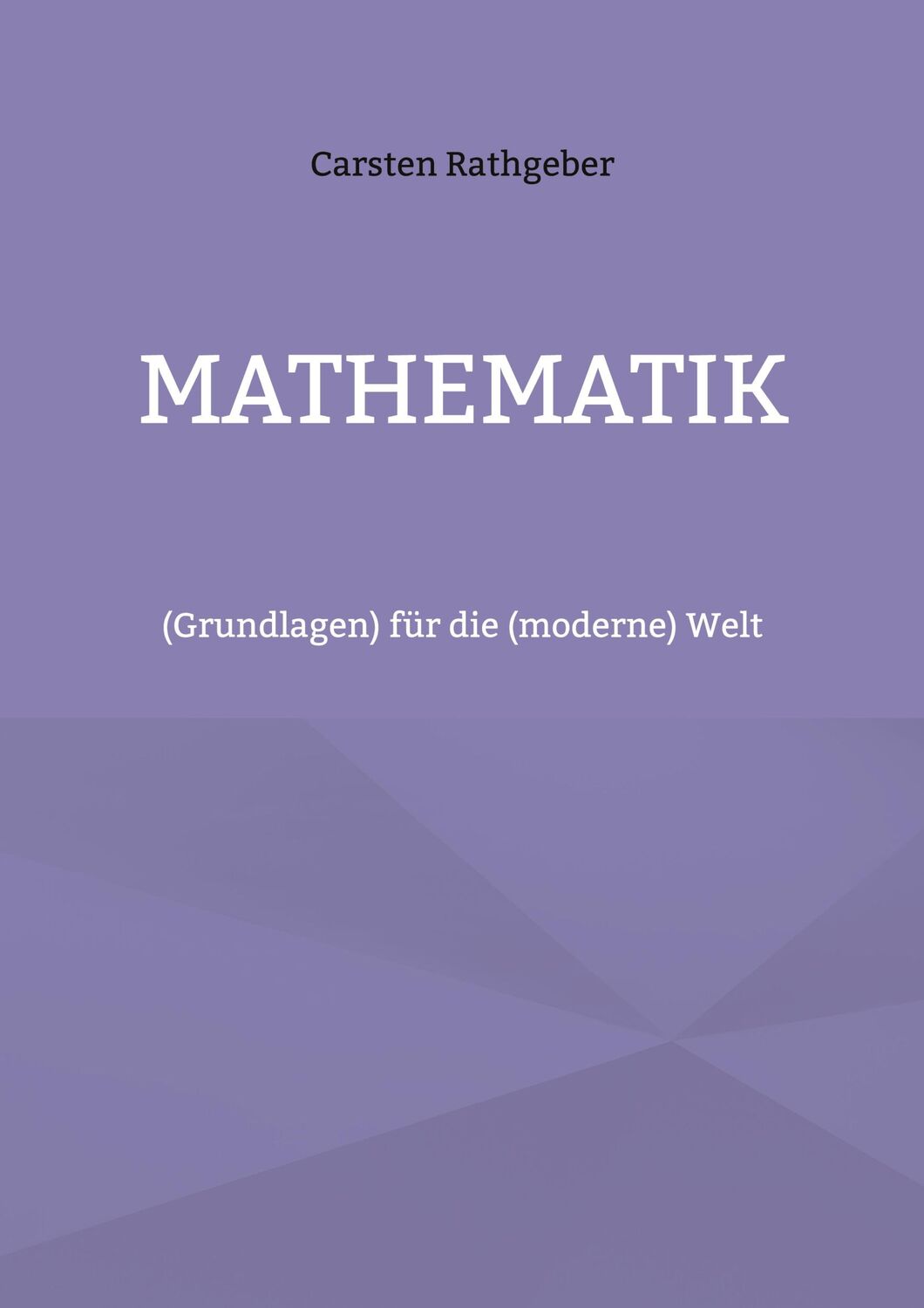 Cover: 9783759731616 | Mathematik | (Grundlagen) für die (moderne) Welt | Carsten Rathgeber