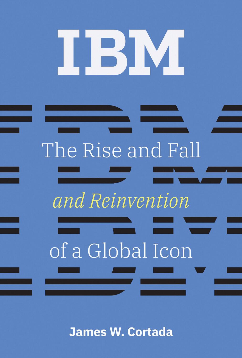 Cover: 9780262547826 | IBM | The Rise and Fall and Reinvention of a Global Icon | Cortada