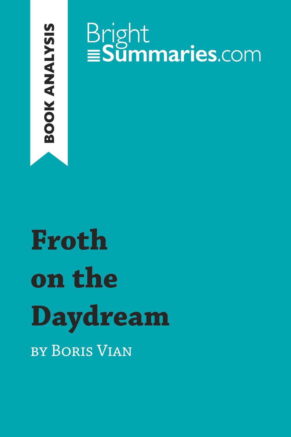 Cover: 9782806270832 | Froth on the Daydream by Boris Vian (Book Analysis) | Bright Summaries