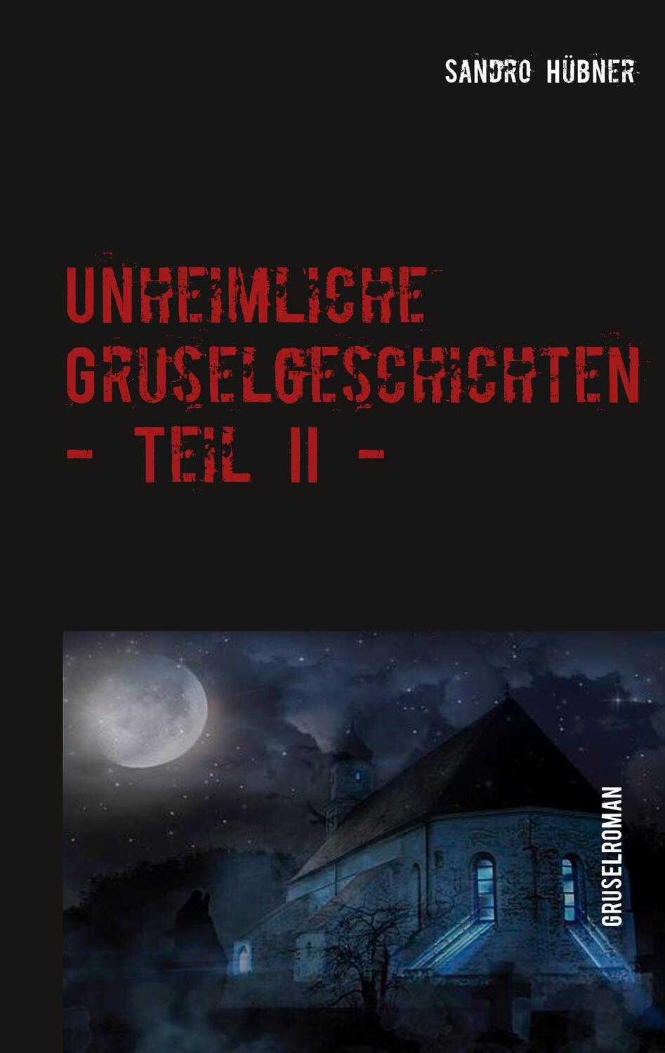 Cover: 9783740750688 | Unheimliche Gruselgeschichten - Teil II - | Sandro Hübner | Buch