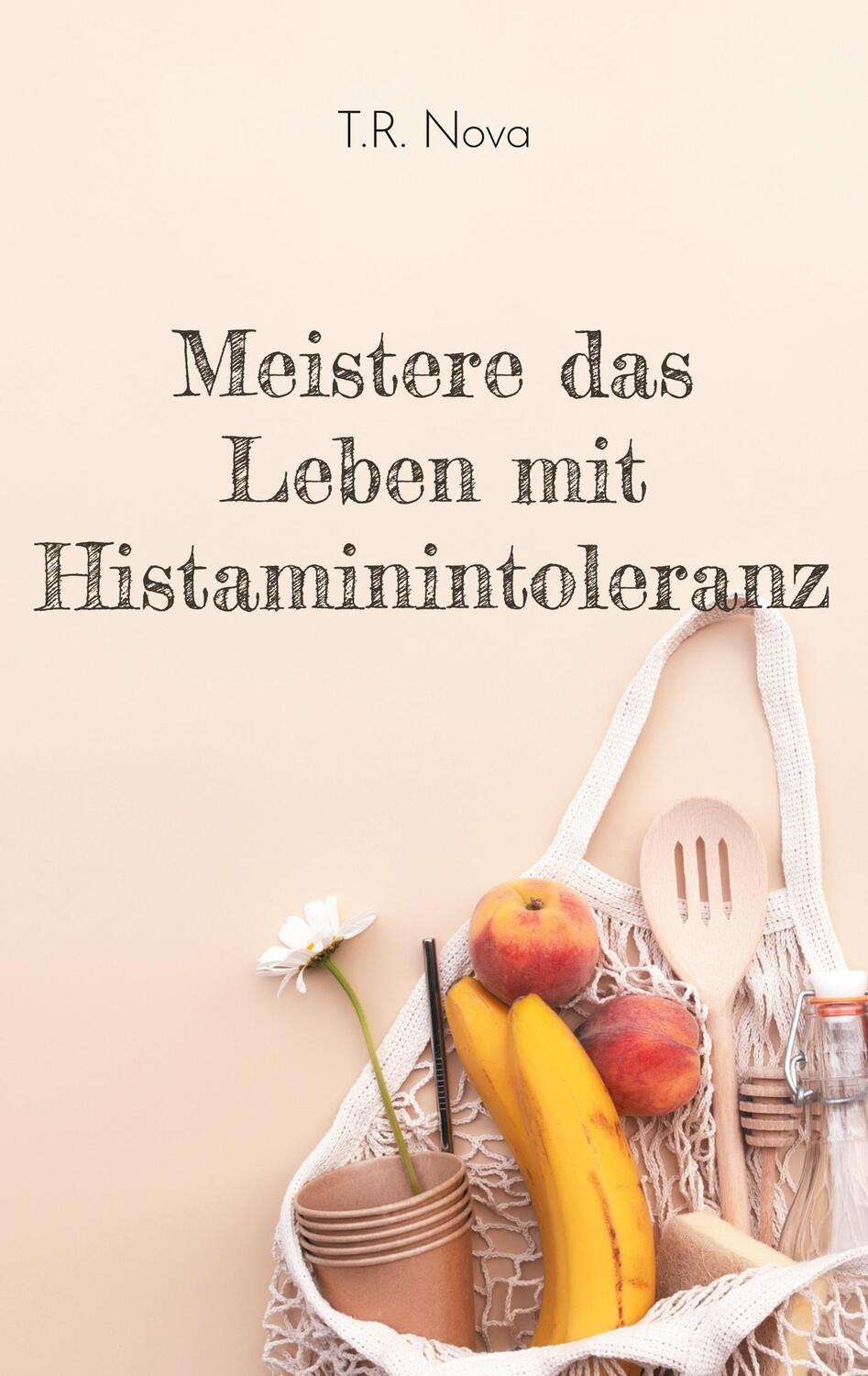 Cover: 9783759776303 | Meistere das Leben mit Histaminintoleranz | T. R. Nova | Taschenbuch