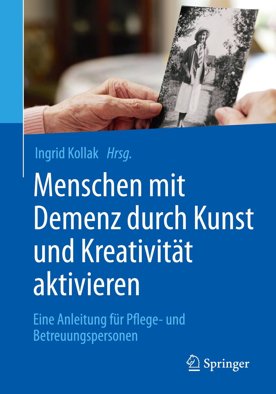 Cover: 9783662488249 | Menschen mit Demenz durch Kunst und Kreativität aktivieren | Kollak