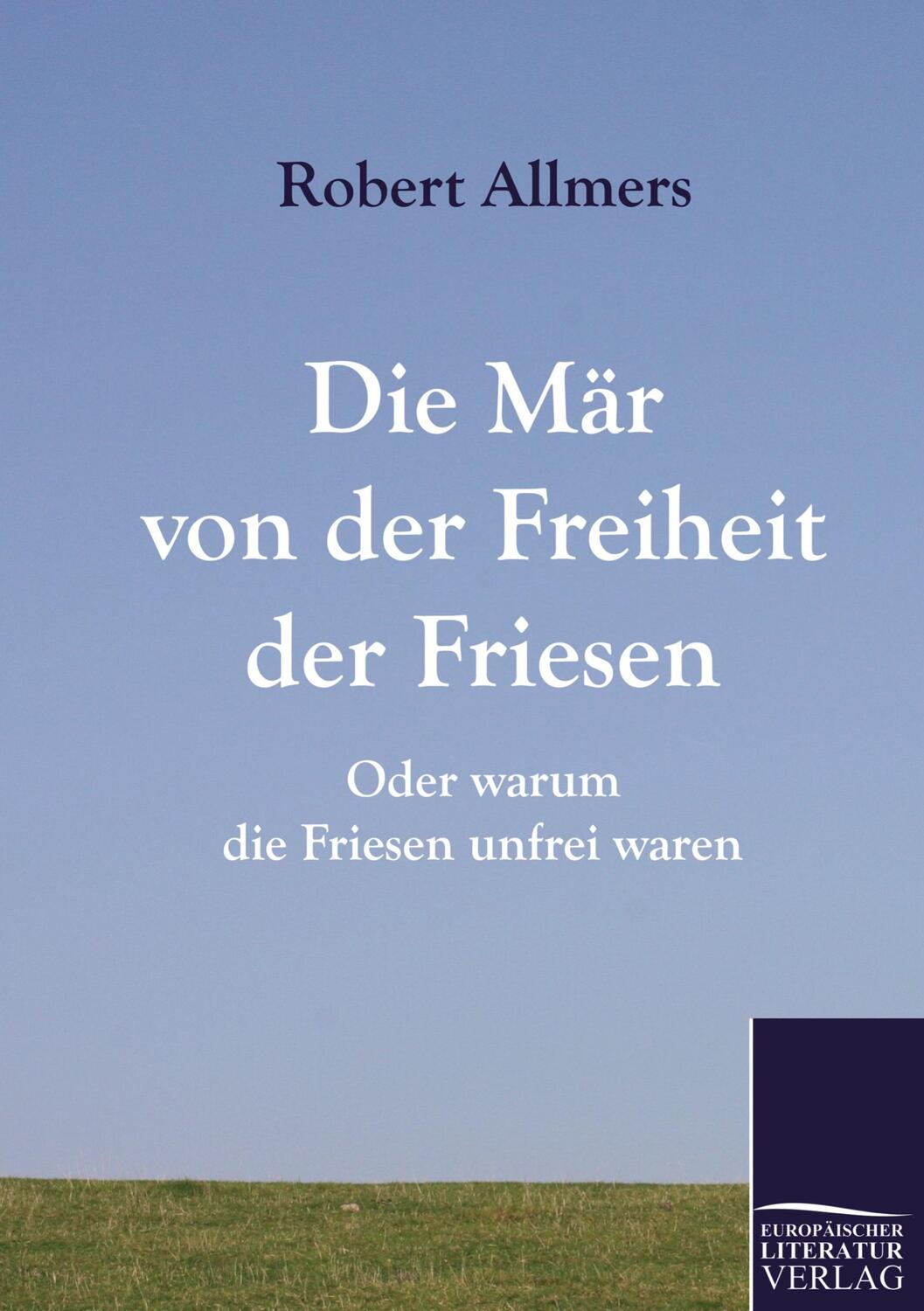 Cover: 9783862670680 | Die Mär von der Freiheit der Friesen | Robert Allmers | Taschenbuch