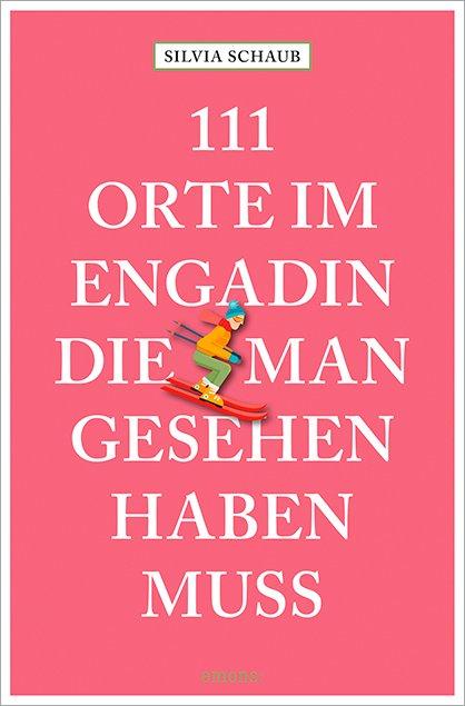 Cover: 9783740819996 | 111 Orte im Engadin, die man gesehen haben muss | Silvia Schaub | Buch