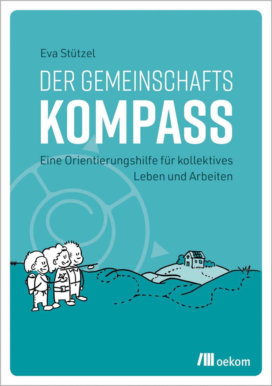 Cover: 9783962382988 | Der Gemeinschaftskompass | Eva Stützel | Taschenbuch | 240 S. | 2021