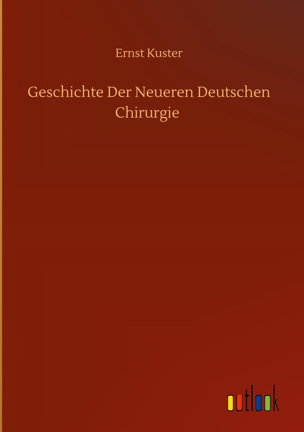 Cover: 9783752386325 | Geschichte Der Neueren Deutschen Chirurgie | Ernst Kuster | Buch